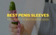Best Penis Sleeves You Must to Buy in India 2022 - Extend Your Penis